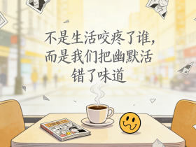 【自律哥觉察报告】第1711篇:不是生活咬疼了谁,而是我们把幽默活错了味道